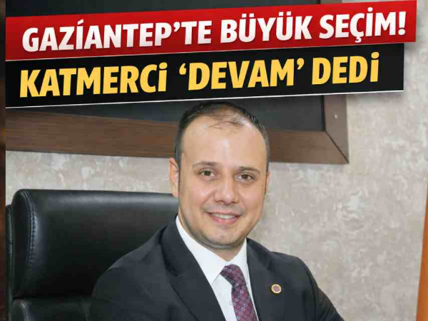 Gaziantep’te Büyük Seçim! Katmerci “Devam” Dedi