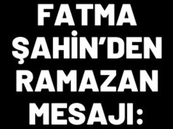 Fatma Şahin’den Ramazan Mesajı: “Gönül Sofralarımıza Herkesi Bekliyoruz”
