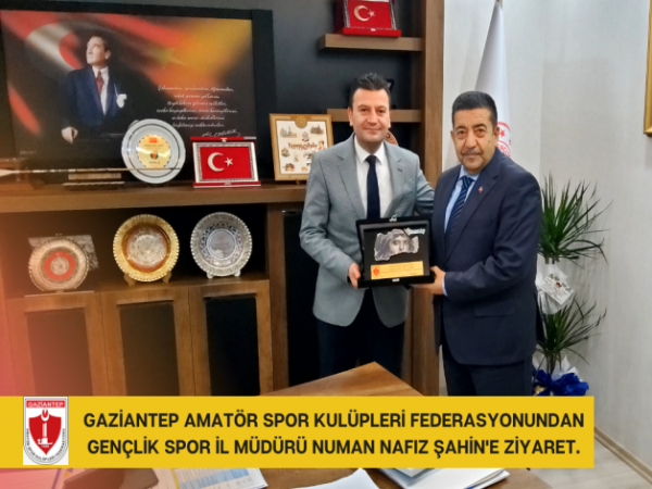 Gaziantep Amatör Spor Kulüpleri Federasyonundan Gençlik Spor İl Müdürü Numan Nafiz Şahİn'e Ziyaret.